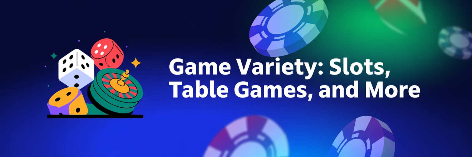 Game variety: slots, table games, and more